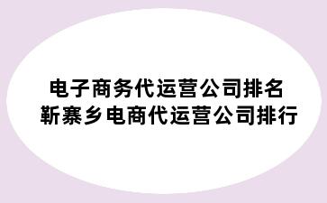 电子商务代运营公司排名 靳寨乡电商代运营公司排行